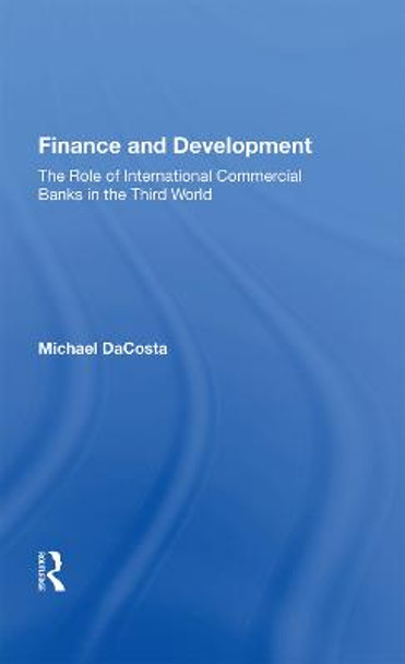 Finance And Development: The Role Of International Commercial Banks In The Third World by Michael DaCosta