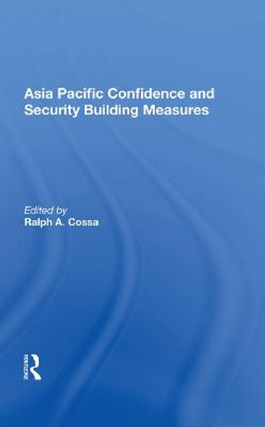 Asia Pacific Confidence And Security Building Measures by Ralph A. Cossa