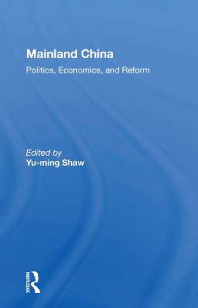 Mainland China: Politics, Economics, And Reform by Yu-Ming Shaw