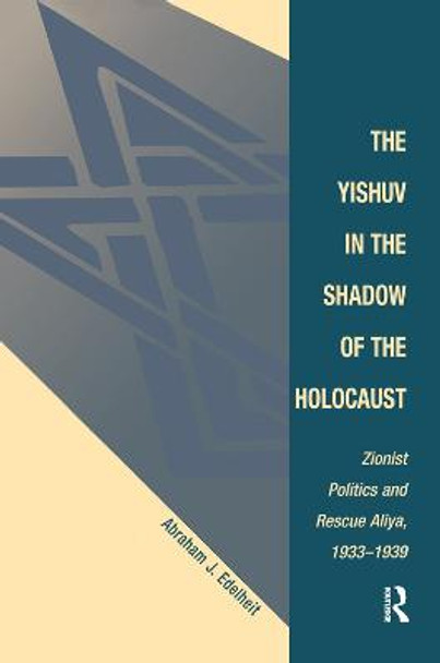 The Yishuv In The Shadow Of The Holocaust: Zionist Politics And Rescue Aliya, 1933-1939 by Abraham J Edelheit