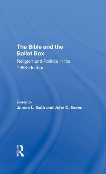 The Bible And The Ballot Box: Religion And Politics In The 1988 Election by James L Guth