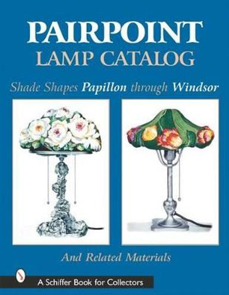 Pairpoint Lamp Catalog: Shade Shapes Papillon through Windsor and Related Material by Editors