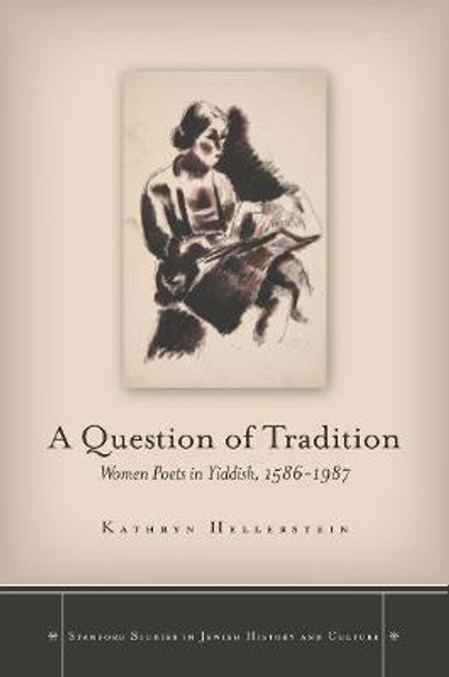 A Question of Tradition: Women Poets in Yiddish, 1586-1987 by Kathryn Hellerstein