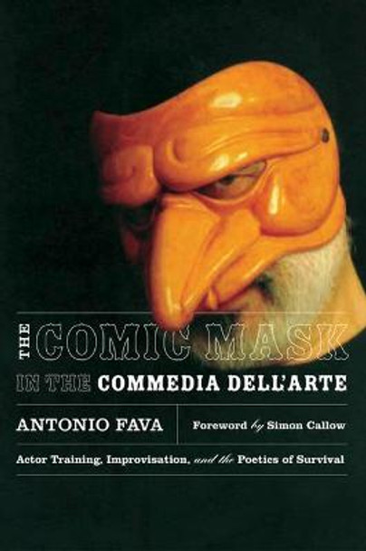 The Comic Mask in the Commedia Dell'Arte: Actor Training, Improvisation, and the Poetics of Survival by Antonio Fava