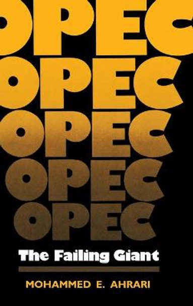 OPEC: The Failing Giant by Mohammed E. Ahrari