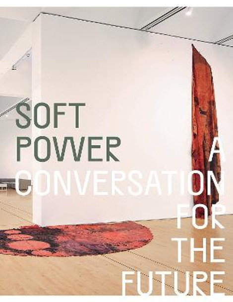 Soft Power: A Conversation for the Future by Eungie Joo