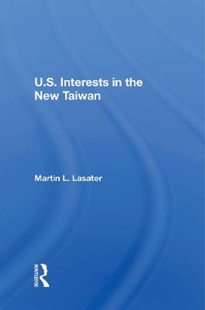 U.S. Interests In The New Taiwan by Martin L. Lasater