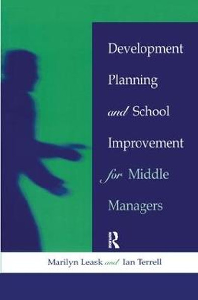 Development Planning and School Improvement for Middle Managers by Leask, Marilyn (Senior Lecturer at De Montfort University, Bedford)