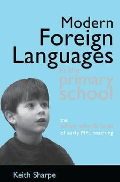 Modern Foreign Languages in the Primary School: The What, Why and How of Early MFL Teaching by Sharpe, Keith (Professor of Education, De Montfort University, Bedford)