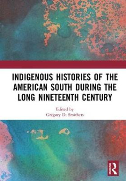 Indigenous Histories of the American South during the Long Nineteenth Century by Gregory D. Smithers