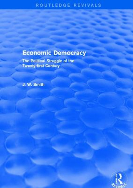 Economic Democracy: The Political Struggle of the 21st Century: The Political Struggle of the 21st Century by J. W. Smith