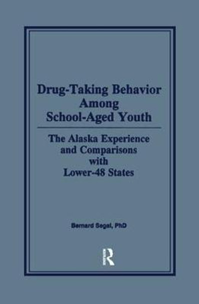 Drug-Taking Behavior Among School-Aged Youth: The Alaska Experience and Comparisons With Lower-48 States by Bernard Segal