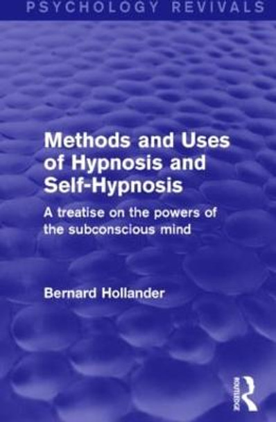 Methods and Uses of Hypnosis and Self-Hypnosis: A Treatise on the Powers of the Subconscious Mind by Bernard Hollander