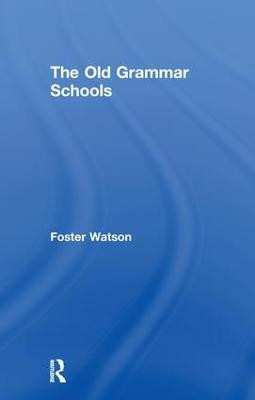 The Old Grammar Schools by Foster Watson