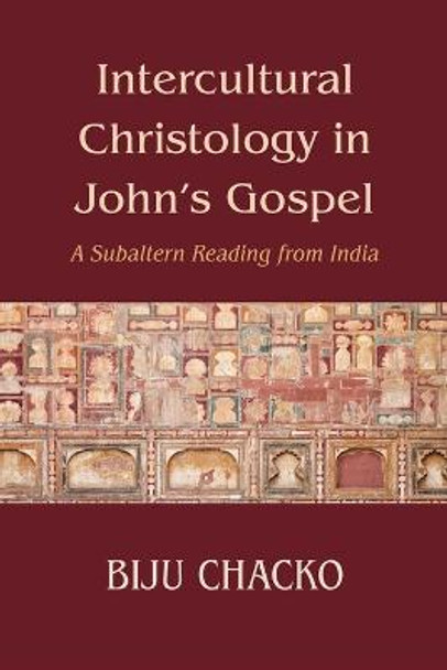 Intercultural Christology in John's Gospel: A Subaltern Reading from India by Biju Chacko