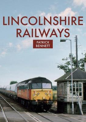 Lincolnshire Railways by Patrick Bennett