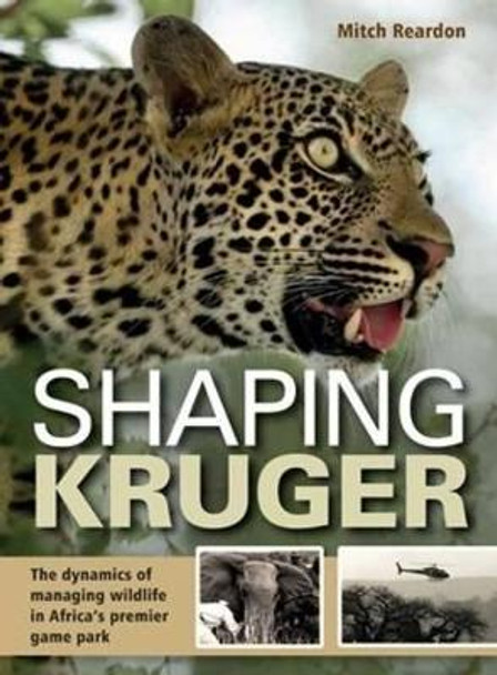 Shaping Kruger: The dynamics of managing wildlife in Africa's premier game park by Mitch Reardon