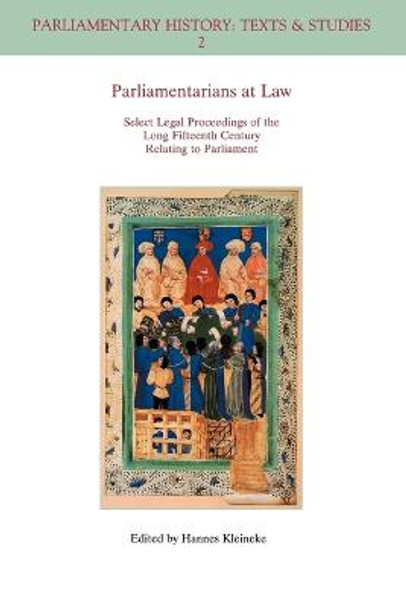 Parliamentarians at Law: Select Legal Proceedings of the Long Fifteenth Century Relating to Parliament by Hannes Kleineke