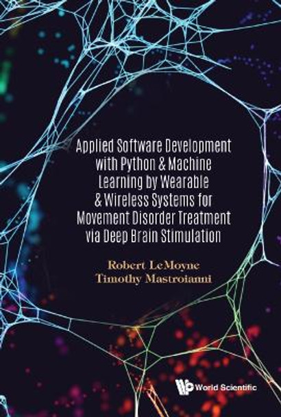 Applied Software Development With Python And Machine Learning Involving Wearable And Wireless Systems For Movement Disorder Treatment Through Deep Brain Stimulation by Robert Lemoyne