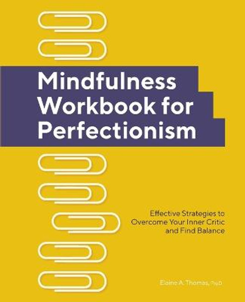 Mindfulness Workbook for Perfectionism: Effective Strategies to Overcome Your Inner Critic and Find Balance by Elaine A Thomas