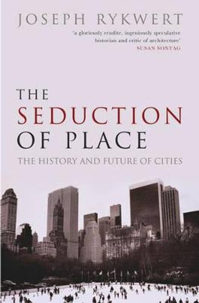 The Seduction of Place: The History and Future of the City by Joseph Rykwert