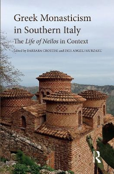 Greek Monasticism in Southern Italy: The Life of Neilos in Context by Barbara Crostini