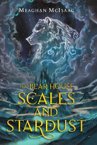 The Bear House: Scales and Stardust by Meaghan McIsaac