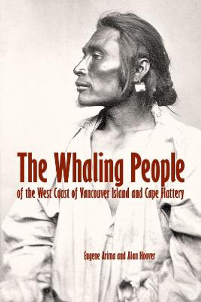The Whaling People of the West Coast of Vancouver Island and Cape Flattery: of Vancouver Island and Cape Flattery by Eugene Y. Arima