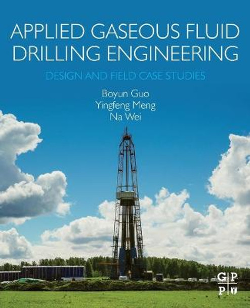 Applied Gaseous Fluid Drilling Engineering: Design and Field Case Studies by Boyun Guo