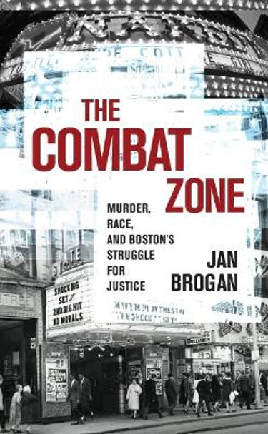 The Combat Zone: Murder, Race, and Boston's Struggle for Justice by Jan Brogan