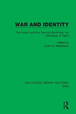 War and Identity: The French and the Second World War: An Anthology of Texts by Colin W. Nettelbeck