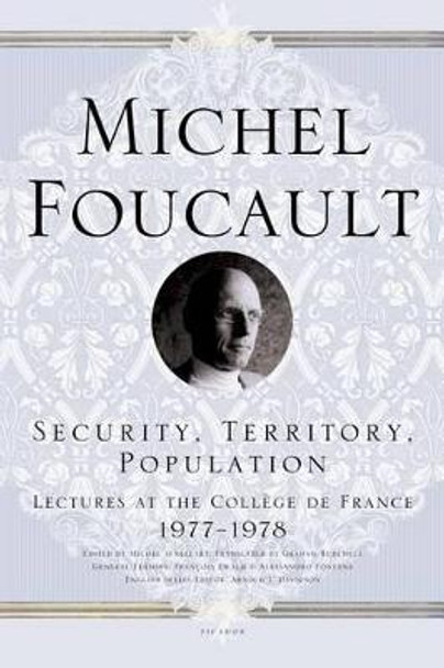 Security, Territory, Population: Lectures at the College de France 1977--1978 by Michel Foucault