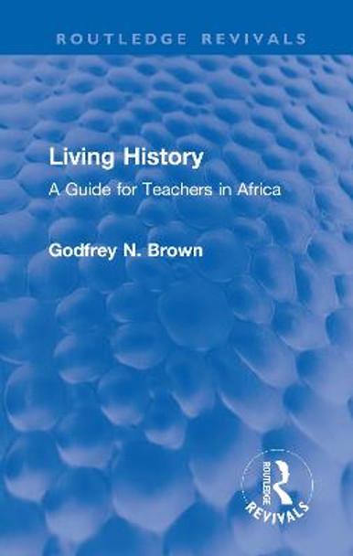 Living History: A Guide for Teachers in Africa by Godfrey N. Brown