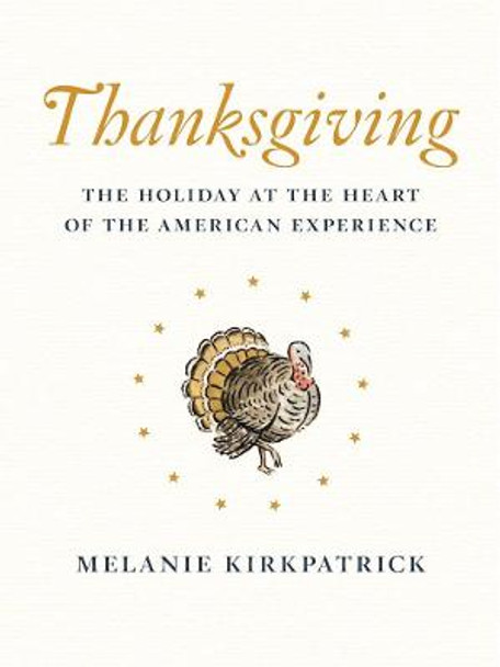 Thanksgiving: The Holiday at the Heart of the American Experience by Melanie Kirkpatrick