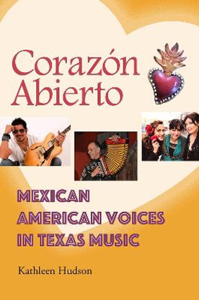 Corazon Abierto: Mexican American Voices in Texas Music by Kathleen A. Hudson