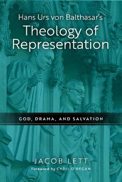 Hans Urs von Balthasar's Theology of Representation: God, Drama, and Salvation by Jacob Lett