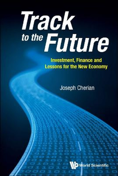 Track To The Future: Investment, Finance And Lessons For The New Economy by Joseph Cherian