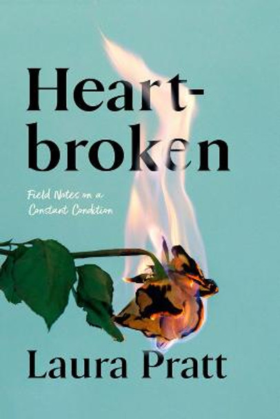 Heartbroken: Field Notes on a Constant Condition by Laura Pratt