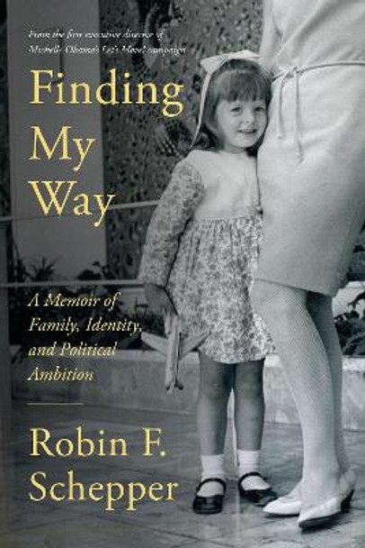 Finding My Way: A Memoir of Family, Identity, and Political, Ambition by Robin F. Schepper