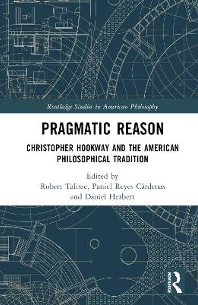 Pragmatic Reason: Christopher Hookway and the American Philosophical Tradition by Robert Talisse