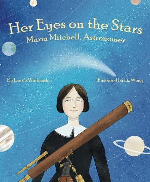 Her Eyes on the Stars: Maria Mitchell, Astronomer by Laurie Wallmark