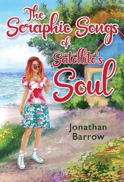 The Seraphic Songs of Satellite's Soul by Jonathan Wade Barrow