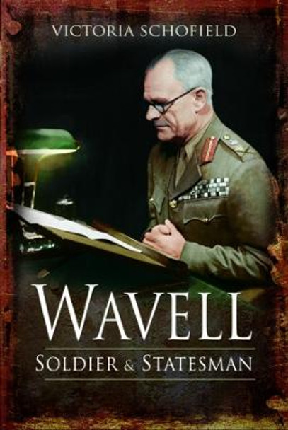 Wavell: Soldier and Statesman by Victoria Schofield