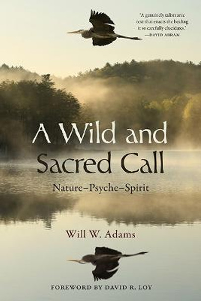 A Wild and Sacred Call: Nature–Psyche–Spirit by Will W. Adams