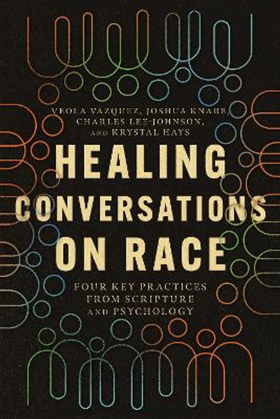 Healing Conversations on Race: Four Key Practices from Scripture and Psychology by Veola Vazquez