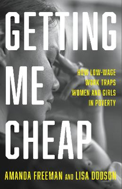 Getting Me Cheap: How Low Wage Work Traps Women and Girls in Poverty by Amanda Freeman