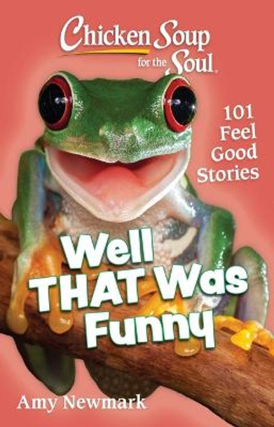Chicken Soup for the Soul: Well That Was Funny: 101 Feel Good Stories by Amy Newmark
