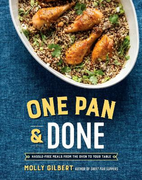 One Pan & Done: Hassle-Free Meals from the Oven to Your Table: A Cookbook by Molly Gilbert