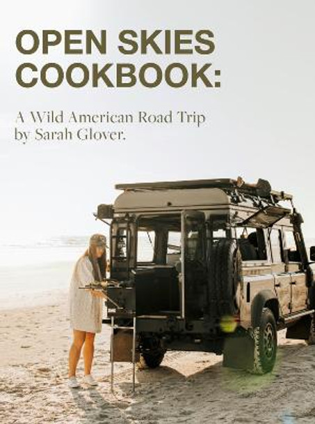 The Open Skies Cookbook: A Wild American Road Trip by Sarah Glover