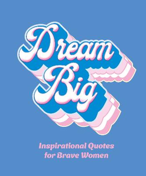 Dream Big: Inspirational Quotes for Bold Women by Orange Hippo!